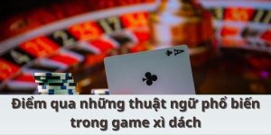 Điểm qua những thuật ngữ phổ biến trong game xì dách